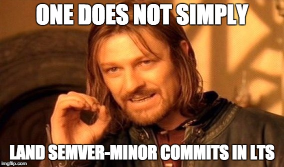 one does not simply land semver-minor commits into lts