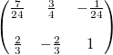 \begin{pmatrix}\frac{7}{24} & \frac{3}{4} & -\frac{1}{24}\ \ \frac{2}{3} & -\frac{2}{3} & 1 \end{pmatrix}