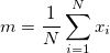 m = \frac{1}{N} \sum_{i=1}^N x_i