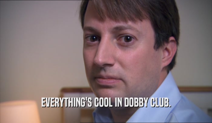 Everythings Cool in Dobby Club