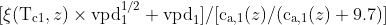 [\xi(\text{T}_\text{c1}, z) \times \text{vpd}_1 ^ {1/2} + \text{vpd}_1] / [\text{c}_\text{a,1}(z) / (\text{c}_\text{a,1}(z) + 9.7)] 