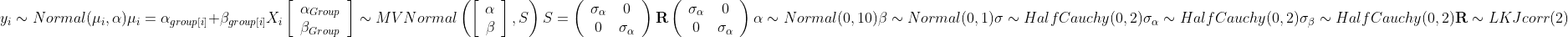  y_i \sim Normal(\mu_i, \alpha) \\ \mu_i = \alpha_{group[i]} + \beta_{group[i]} X_i \\ \left[ \begin{array}{c} \alpha_{Group} \\ \beta_{Group} \end{array} \right] \sim MVNormal \left( \left[ \begin{array}{c} \alpha\\ \beta \end{array} \right] ,S \right) \\ S = \left( \begin{array}{cc} \sigma_\alpha & 0 \\ 0 & \sigma_\alpha \end{array} \right) \mathbf{R} \left( \begin{array}{cc} \sigma_\alpha & 0 \\ 0 & \sigma_\alpha \end{array} \right) \\ \alpha \sim Normal(0, 10) \\ \beta \sim Normal(0,1) \\ \sigma \sim HalfCauchy(0, 2) \\ \sigma_\alpha \sim HalfCauchy(0,2) \\ \sigma_\beta \sim HalfCauchy(0,2) \\ \mathbf{R} \sim LKJcorr(2) 