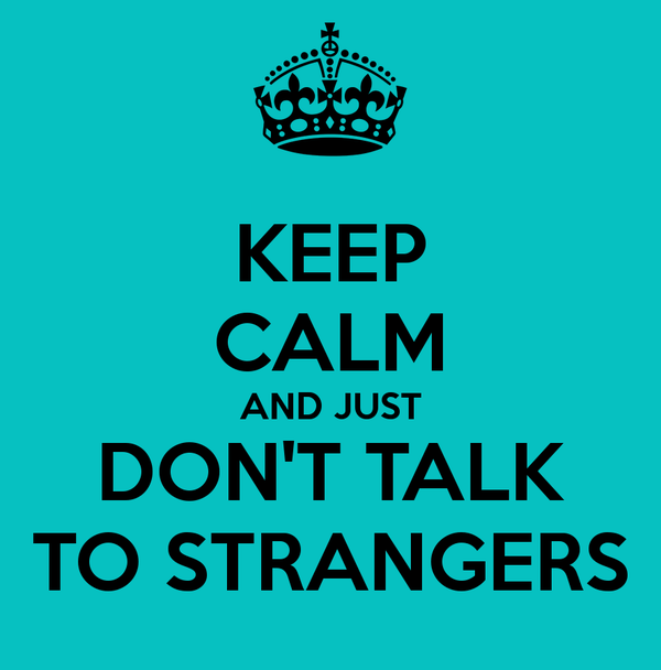 Keep calm and don't tolk to Strangers