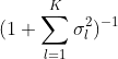 (1 + \sum_{l = 1}^K \sigma_l^2)^{-1}