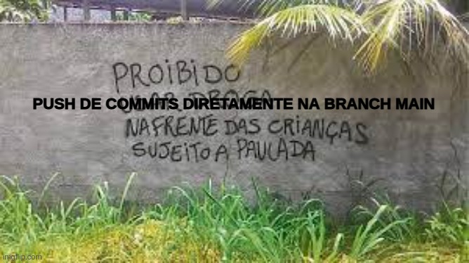 imagem com a frase: proibido push de commits diretamente na branch main na frente das crianças, sujeito a paulada