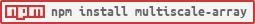 npm install multiscale-array