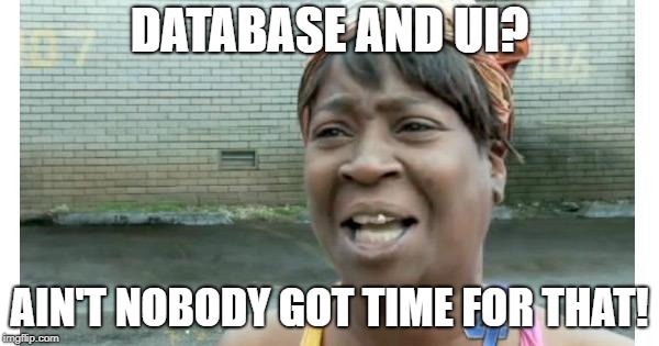 Database and UI? Ain't nobody got time for that!