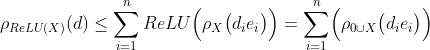  \rho_{ReLU(X)}(d) \leq  \sum_{i=1}^n ReLU\Bigl(\rho_X\bigl( d_i e_i \bigr)\Bigr) = \sum_{i=1}^n \Bigl(\rho_{0 \cup X}\bigl( d_i e_i \bigr)\Bigr)