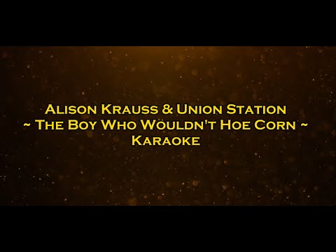 [ Karaoke Version ] The Boy Who Wouldn't Hoe Corn - Alison Krauss & Union Station