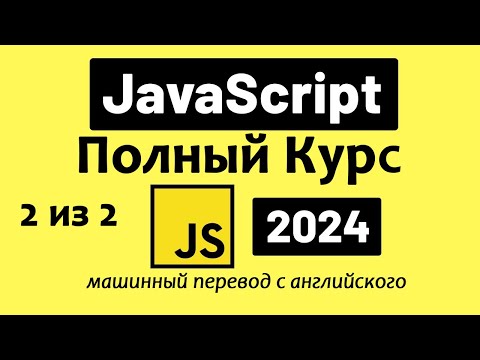 Полный курс по JavaScript — от новичка до профессионала (2024), Часть 2 из 2