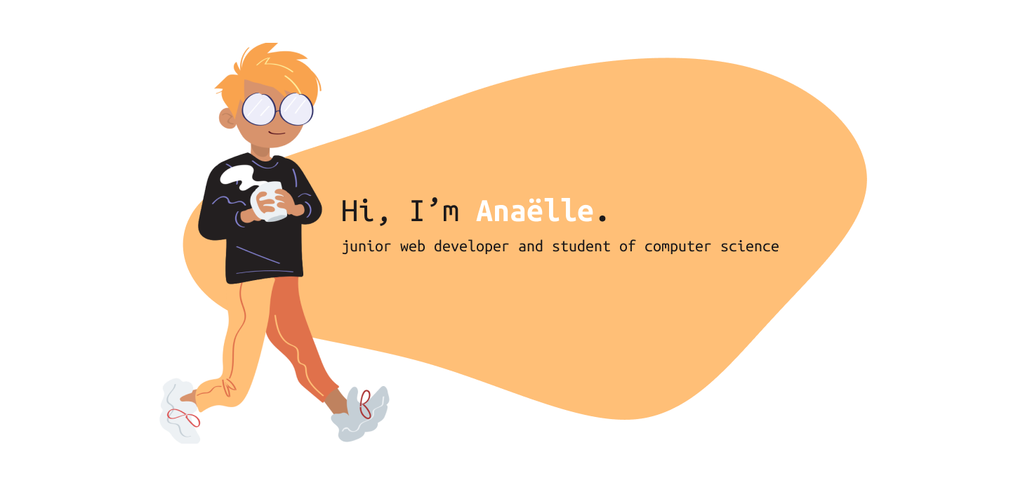 Hi, I'm Anaëlle, junior web developer and student of computer science