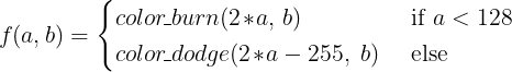 f(a, b) = color_burn(2*a, b) if a < 128 else color_dodge(2*a - 255, b)