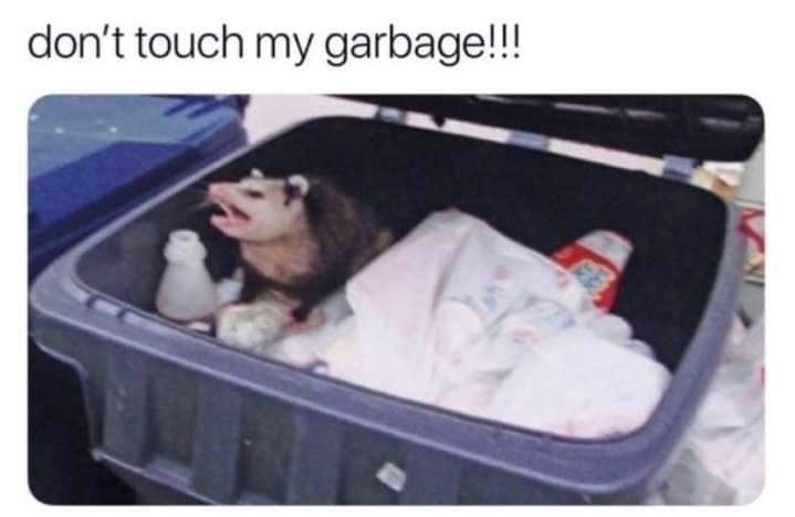 don't touch my garbage!!!