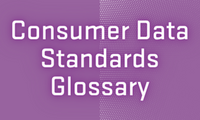 This glossary lists terms and their definitions in the context of the Consumer Data Right and Consumer Data Standards. 