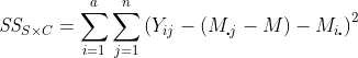 \textit{SS}_{S\times C}=\sum_{i=1}^{a}\sum_{j=1}^{n}\left(Y_{ij}-(M_{\centerdot j}-M)-M_{i\centerdot}\right)^2