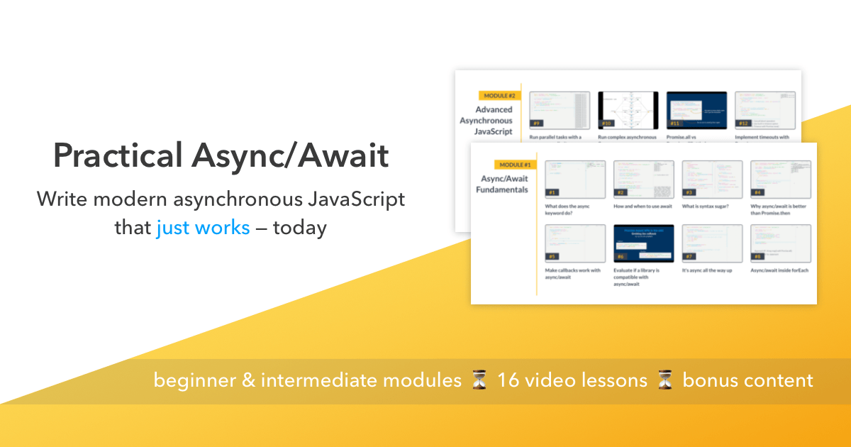 Practical Async/Await, write modern asynchronous JavaScript that just works — today. Beginner & intermediate modules, 16 video lessons, bonus content.