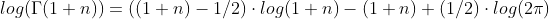 $log(\Gamma (1 + n)) = ((1+n)-1/2) \cdot log(1+n) - (1+n) + (1/2) \cdot log(2\pi)$