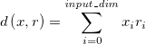 d \left( x,r \right) =\sum _{i=0}^{{\it input\_dim}}x_{{i}}r_{{i}}