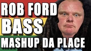 Rob Ford Bass Mashup Da Place