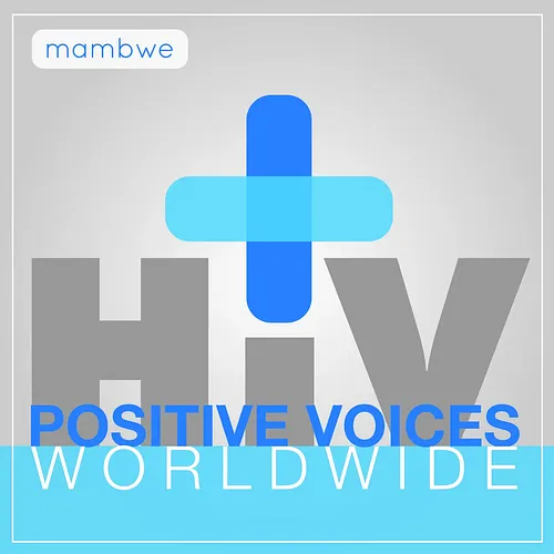 HIV+ Positive Voices: Worldwide [Mambwe] podcast album art
