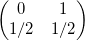 \begin{pmatrix}0& 1\1/2& 1/2 \end{pmatrix}