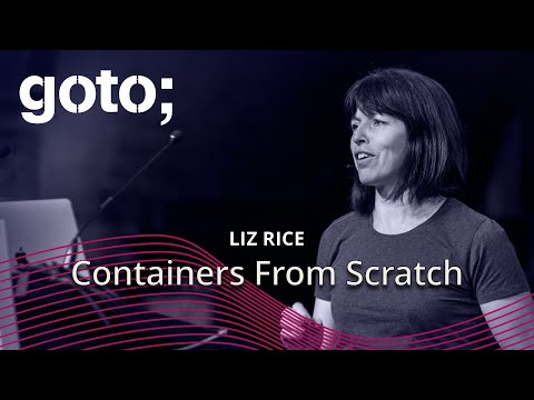 Liz Rice's GOTO 2018 talk titled Containers From Scratch