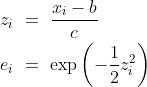 \begin{aligned} z_i & \= \\frac{x_i - b}{c} \ e_i & \= \\exp\left(-\frac{1}{2}z_i^2 \right) \end{aligned}