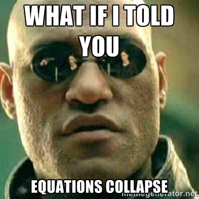 what if I told you, equations can collapse?