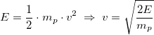 E = \frac{1}{2}\cdot m_p\cdot v^2;\Rightarrow; v = \sqrt{\frac{2E}{m_p}}