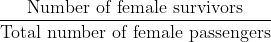 \dfrac{\text{Number of female survivors}}{\text{Total number of female passengers}}