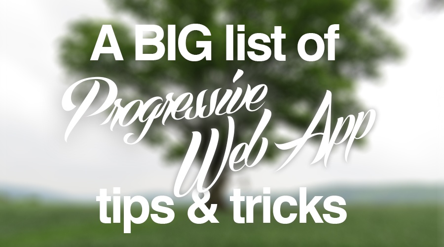 Big list of Progressive Web App tips & tricks