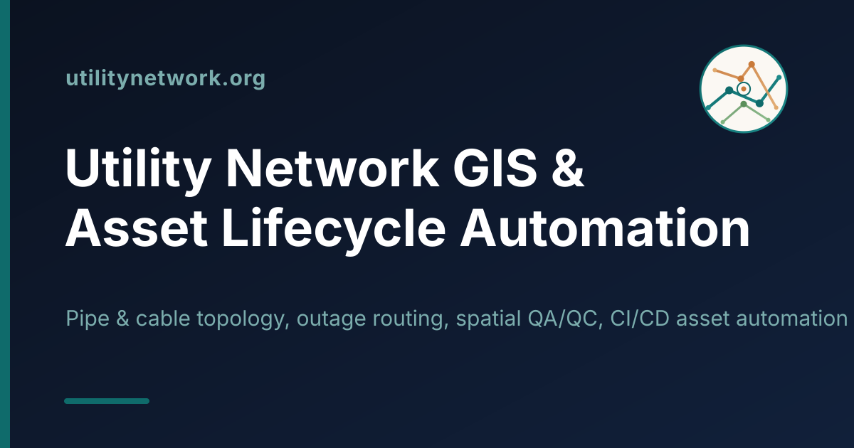 Utility Network — GIS & Asset Lifecycle Automation