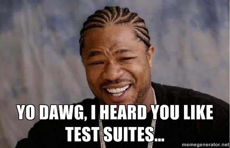 I heard you like test suites…