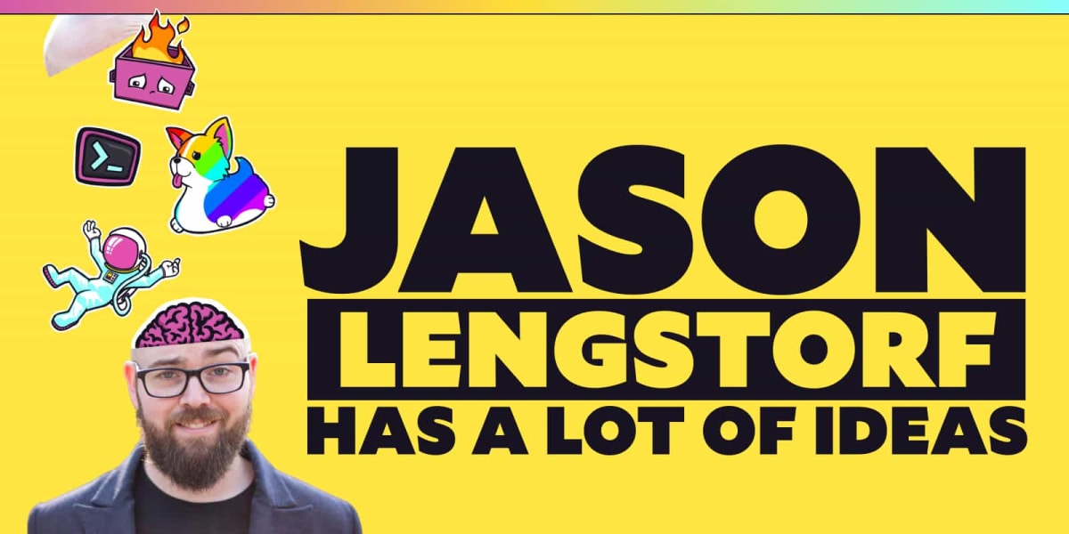 Jason Lengstorf has a lot of ideas