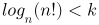 $log_n(n!)<k$