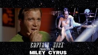 Captain Kirk reacts to Miley Cyrus