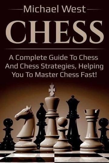 chess-a-complete-guide-to-chess-and-chess-strategies-helping-you-to-master-chess-fast-book-1