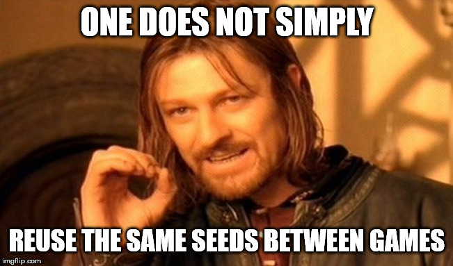 One does not simply reuse the same seeds between games