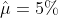 \hat\mu = 5\%