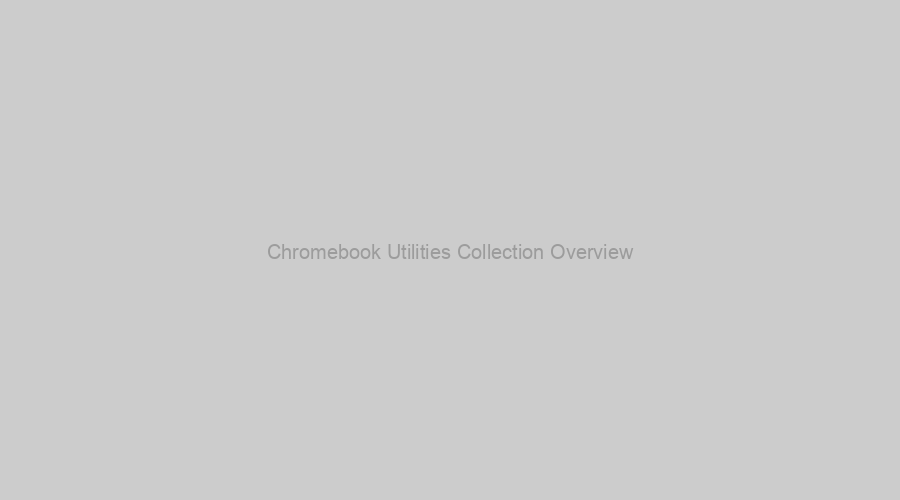 Chromebook Utilities Overview