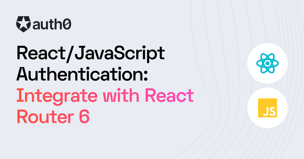 React/JavaScript Authentication: Integrate with React Router 6
