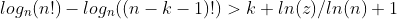 log_n(n!)-log_n((n-k-1)!)>k+ln(z)/ln(n)+1