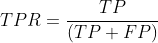  TPR = \frac{TP}{(TP + FP)} 