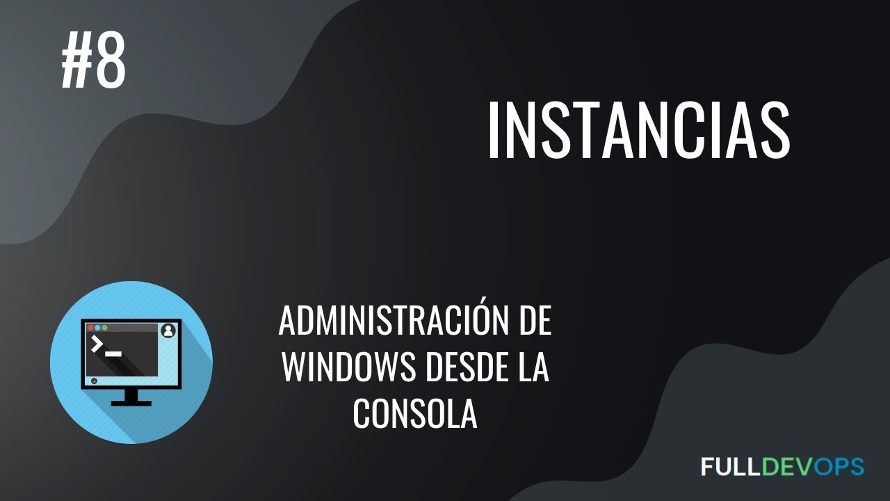 #8. Instancias - Administración de Windows desde la Consola