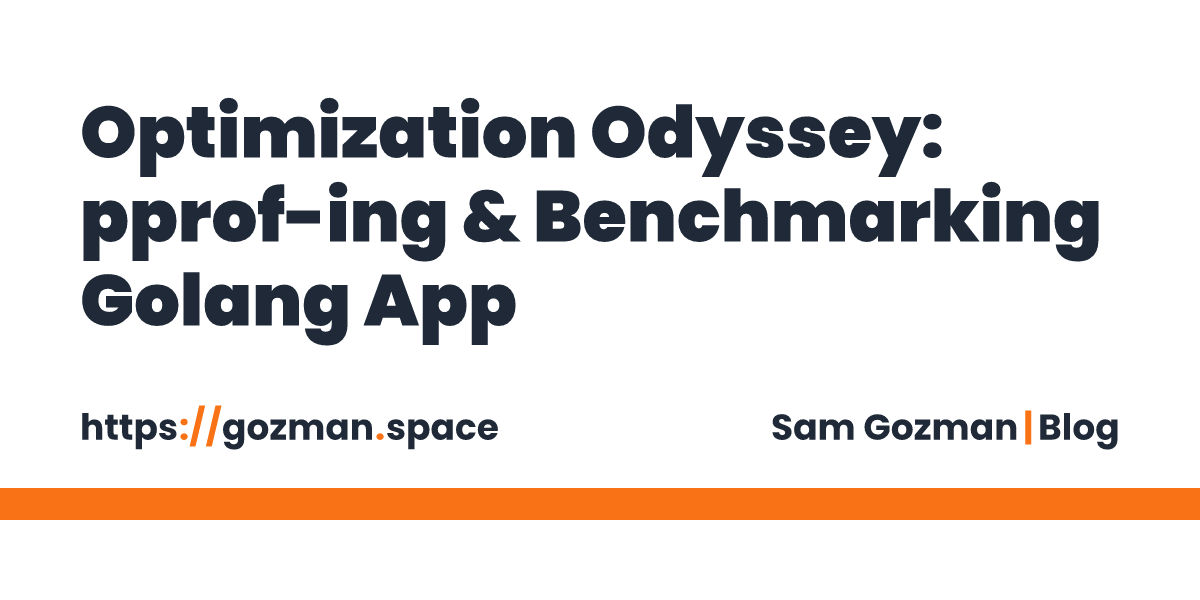 Optimization Odyssey: pprof-ing & Benchmarking Golang App | Post by Sam Gozman