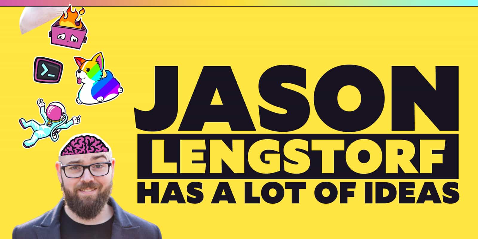 Jason Lengstorf has a lot of ideas.