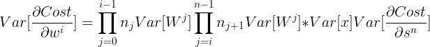 $$Var[{{\partial Cost} \over {\partial {w^i}}}] = \prod\limits_{j = 0}^{i - 1} {{n_j}Var[{W^j}]} \prod\limits_{j = i}^{n - 1} {{n_{j + 1}}Var[{W^j}]}  * Var[x]Var[{{\partial Cost} \over {\partial {s^n}}}]$$