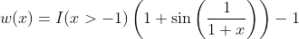 w(x) = I(x > -1)\left(1 + \sin\left(\frac{1}{1+x}\right)\right)-1