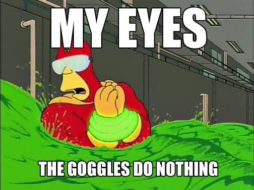 The goggles, they do nothing