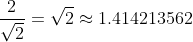 {2 \over \sqrt{2}} = \sqrt{2} \approx 1.414213562